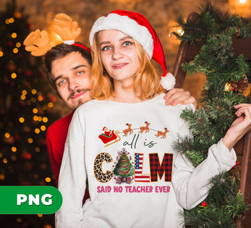 All Is Calm Said No Teacher Ever, Reindeer Ride Santa, Digital Files, Png Sublimation