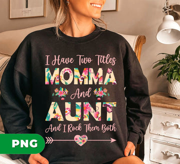I Have Two Titles Momma And Aunt, And I Rock Them Both, Digital Files, Png Sublimation