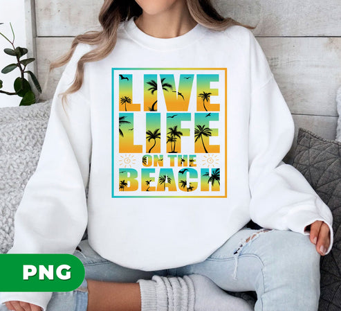 Live Life On The Beach, Love Beach, Tropical Summer, Digital Files, Png Sublimation