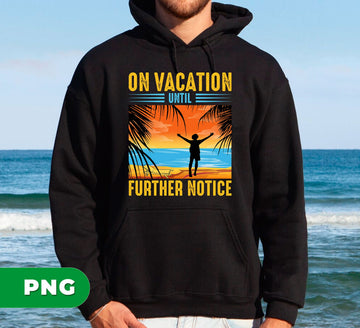 On Vacation Until Further Notice, Summer Lover, Love Beach, Digital Files, Png Sublimation