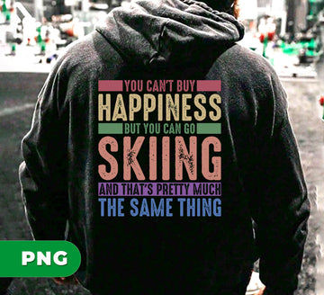 You Can't Buy Happiness But You Can Go Skiing And That's Pretty Much The Same Thing, Digital Files, Png Sublimation