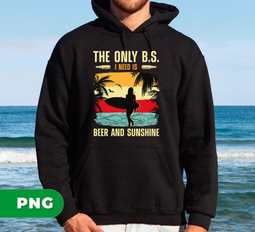 The Only B.S I Need Is Beer And Sunshine, Girl Love Surfboard, Digital Files, Png Sublimation