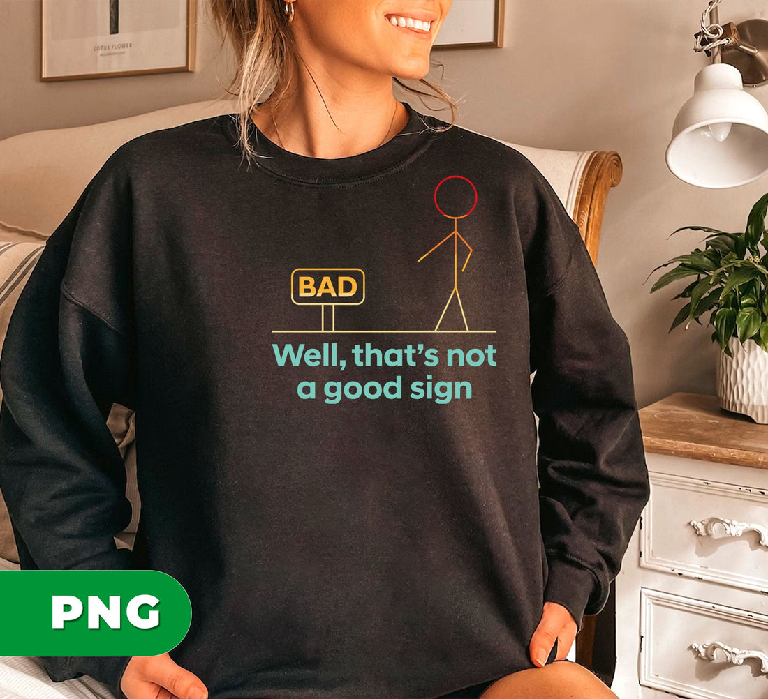Well, That Is Not A Good Sign, Bad Sign, Bad Guy, Funny Quote, Digital Files, Png Sublimation
