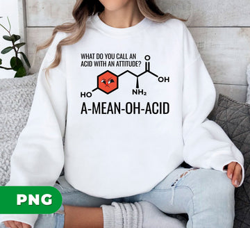 What Do You Call An Acid With Attitude, A-mean-oh-acid, Digital Files, Png Sublimation