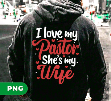 I Love My Pastor, She Is My Wife, Pastor Lover Gift, Be Proud, Love Her, Digital Files, Png Sublimation