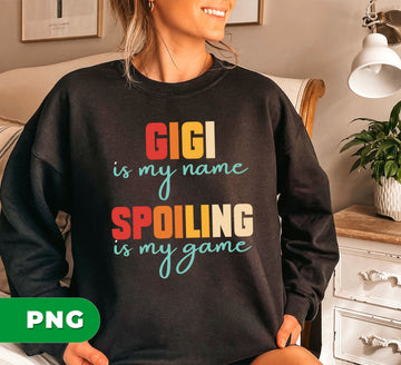 Gigi Is My Name, Spoiling Is My Game, Gigi Gift, Spoiling Game, Digital Files, Png Sublimation