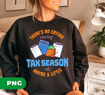 Tax Season PNG Funny, There’s No Crying During Tax Season Sublimation Design, Accountant Humor PNG