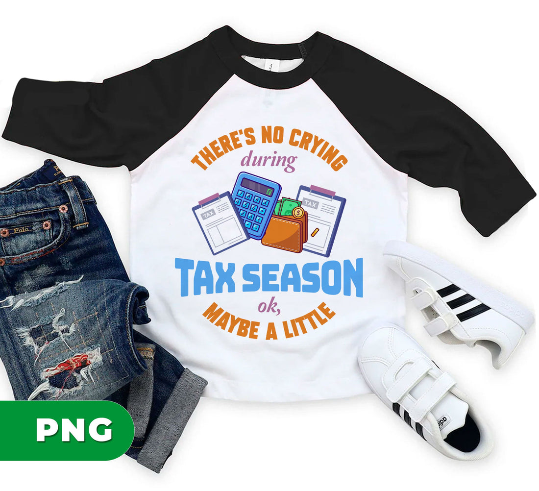 Tax Season PNG Funny, There’s No Crying During Tax Season Sublimation Design, Accountant Humor PNG