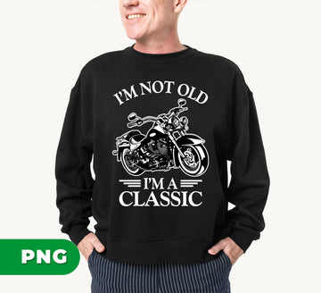I’m Not Old I’m A Classic PNG, Funny Motorcycle Quote Design, Biker Birthday Clipart, Vintage Rider Saying, Classic Bike Humor