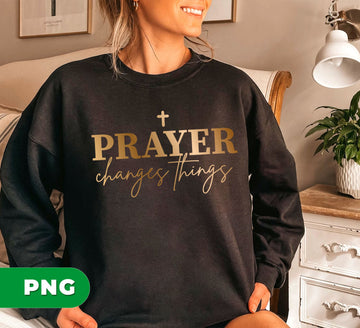 Prayer Changes Things PNG, Christian Sublimation Design with Cross, Religious Quote Word Art, Faith Inspiration Bible Verse Clipart