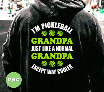 I'm Pickleball Grandpa, Just Like A Normal Grandpa Except Way Cooler, Pickleball Lover, Digital Files, Png Sublimation