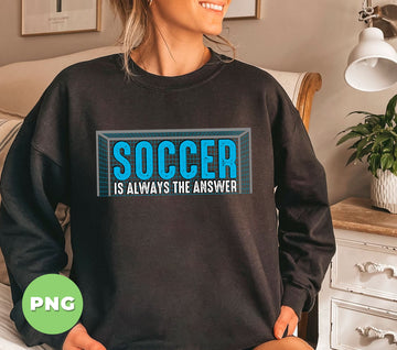 Soccer Is Always The Answer, Love Sport, Love Soccer, Digital Files, Png Sublimation