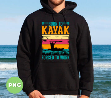 Born To Kayak, Force To Work, Retro Kayaking, Kayak Lover, Digital Files, Png Sublimation