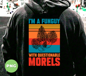 I'm A Funguy, With Questionable Morels, Retro Morels, Digital Files, Png Sublimation