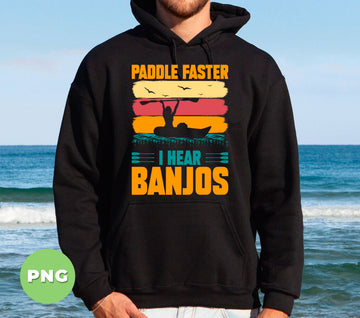 Paddle Faster, I Hear Banjos, Love Kayaking, Kayak Lover, Digital Files, Png Sublimation