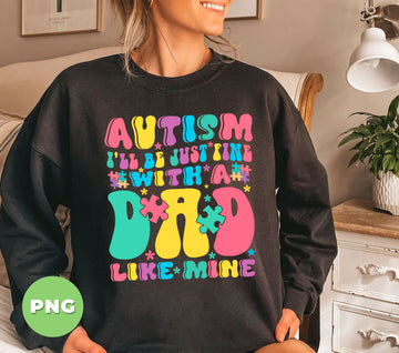 Father Day, Autism I Will Be Just Fine With A Dad Like Mine, Autism Awareness, Digital Files, Png Sublimation