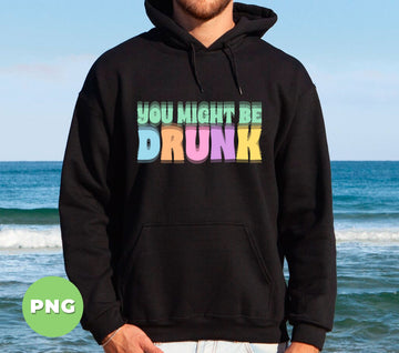 You Might Be Drunk, Drinking Humor, Summer Party, Drink Lovers, Funny Drinking Quotes, Dad Jokes, Digital Files, Png Sublimation