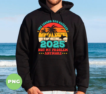 The Legend Has Retired 2025 Not My Problem Anymore, Retro Summer Vibes, Digital Files, Png Sublimation