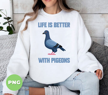 Life Is Better With Pigeon, Love Pigeon, Pigeon Love, Pigeon Bird, Digital Files, Png Sublimation