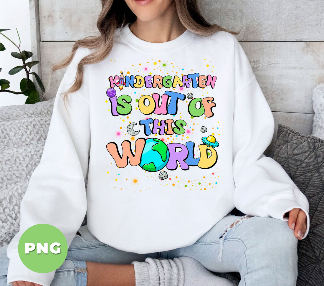 Kindergarten Is Out Of The World, Teacher Appreciation, Back To School, Digital Files, Png Sublimation