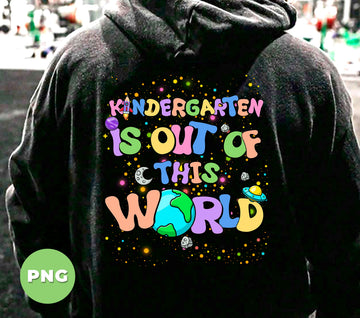 Kindergarten Is Out Of The World, Teacher Appreciation, Back To School, Digital Files, Png Sublimation