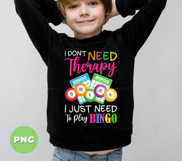 I Don't Need Therapy, I Just Need To Play Bingo, Bingo Lover, Digital Files, Png Sublimation