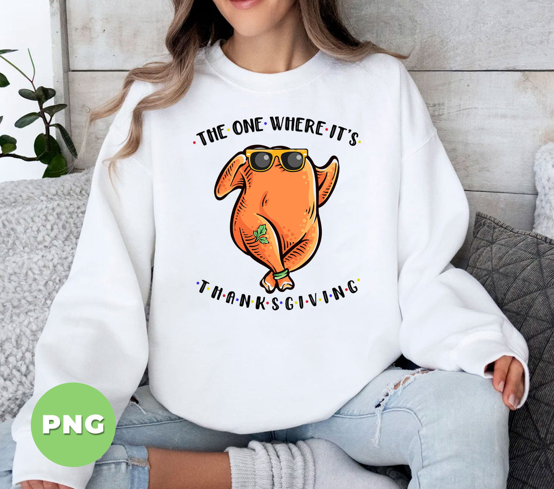 Funny Turkey PNG The One Where It’s Thanksgiving, Friends Style Turkey Sublimation Design