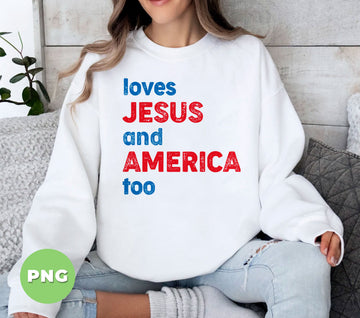 Loves Jesus And America Too, Christian Patriotic Sublimation Design, 4th Of July, Faith USA Distressed Text