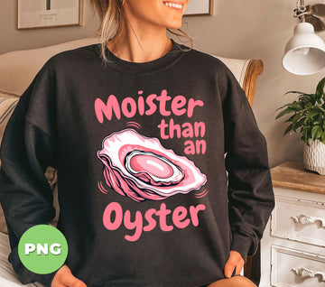 Moister Than An Oyster PNG, Funny Adult Humor Shirt Design, Naughty Innuendo Sublimation Graphic, Dirty Joke Digital Download For Bachelorette