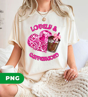 Lovely And Caffeinated, Valentine Gift, Gift From Heart, Digital Files, Png Sublimation