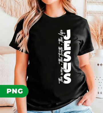 The Way, The Truth, The Life, Love Jesus, Christian Gift, Digital Files, Png Sublimation