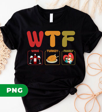 Funny Thanksgiving PNG, WTF Wine Turkey Family Sublimation Design, Sarcastic Holiday Quote, Wine Lover Clipart, Turkey Dinner PNG File