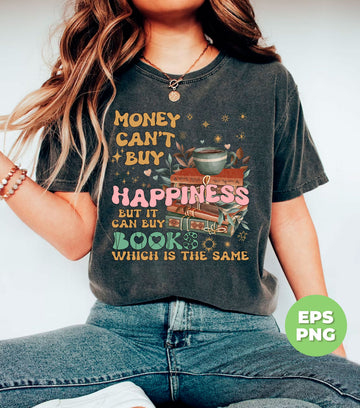 Money Can't Buy Happiness, But It Can Buy Books, Which Is The Same, Digital Files, Png Sublimation
