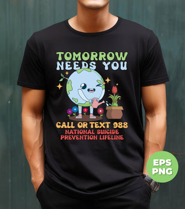 Tomorrow Needs You, Call Or Text 988, National Suicide Prevention Lifeline, Digital Files, Png Sublimation