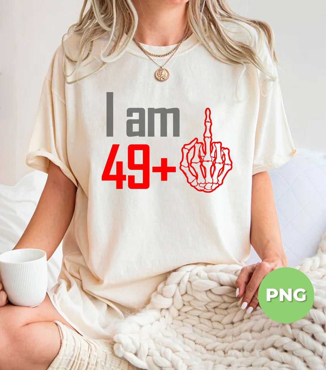 I Am 49+, 49 Plus, 50th Birthday, Birthday Gift, Love 50th, Digital Files, Png Sublimation