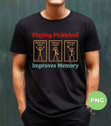 Playing Pickleball, Improves Memory, What The Score, Who Just Served, Were You 1 Or 2, Digital Files, Png Sublimation