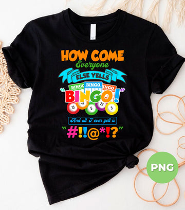How Come Everyone Else Yells Bingo, And All I Ever Yell Is, Digital Files, Png Sublimation