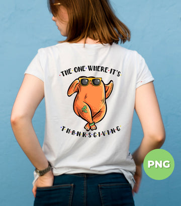Funny Turkey PNG The One Where It’s Thanksgiving, Friends Style Turkey Sublimation Design