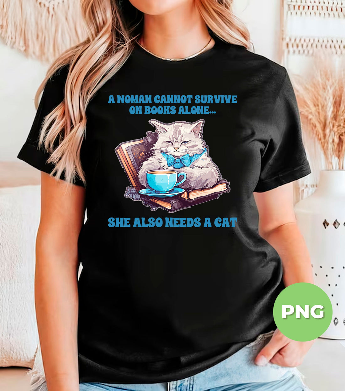 Funny Cat PNG A Woman Cannot Survive On Books Alone, She Also Needs A Cat