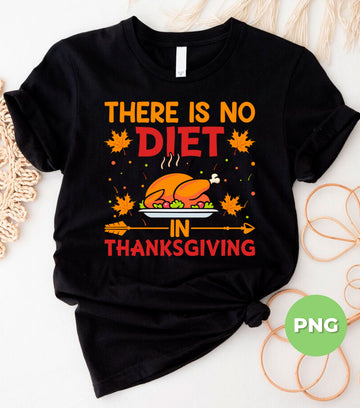 There Is No Diet In Thanksgiving PNG, Funny Turkey Dinner Clipart, Thanksgiving Food Sublimation Design