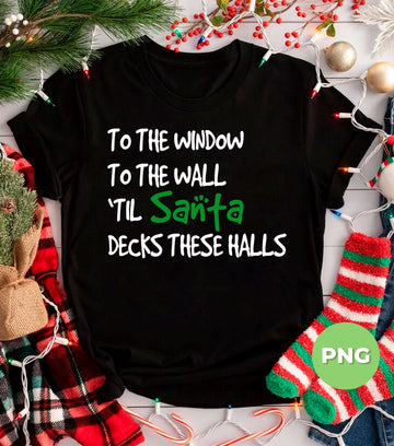 Funny Christmas Santa Design, To The Window To The Wall Holiday Graphic, Xmas Party Humor Print, Santa Meme Artwork For Gifts
