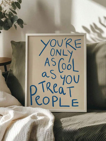 Blue handwritten quote poster reading You are Only As Cool As You Treat People in white frame
